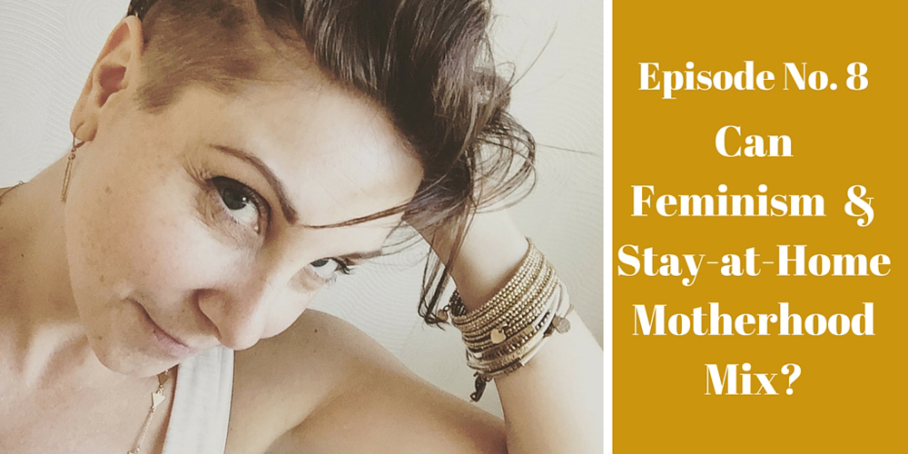 Podcast Episode 8: Can Feminism and Stay-at-home Motherhood Mix